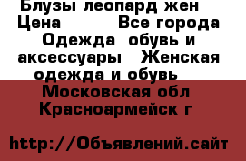 Блузы леопард жен. › Цена ­ 150 - Все города Одежда, обувь и аксессуары » Женская одежда и обувь   . Московская обл.,Красноармейск г.